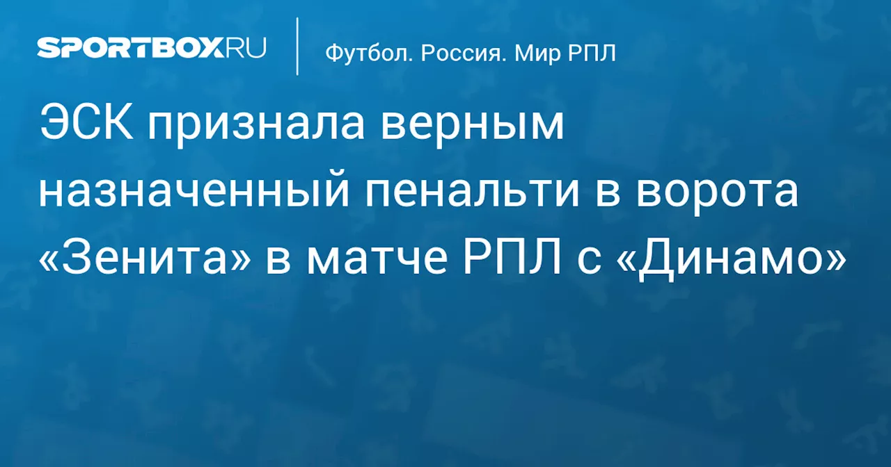 ЭСК признала верным назначенный пенальти в ворота «Зенита» в матче РПЛ с «Динамо»