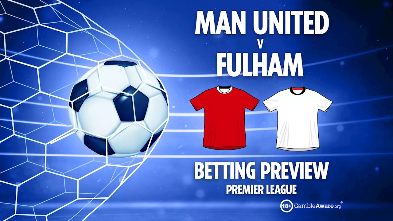 Man Utd vs Fulham preview: Best free betting tips, odds and predictions for the Premier League...