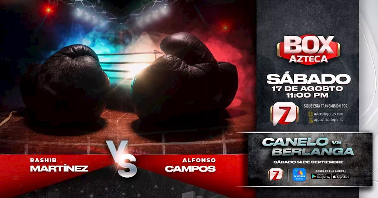 Box Azteca cartelera 17 de agosto | Rashib Martínez vs Alfonso Campos