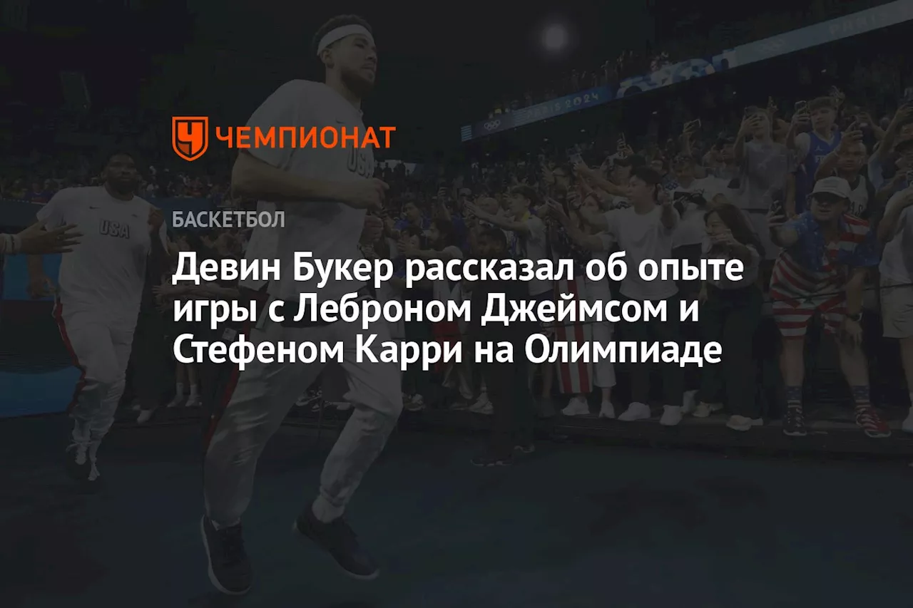 Девин Букер рассказал об опыте игры с Леброном Джеймсом и Стефеном Карри на Олимпиаде