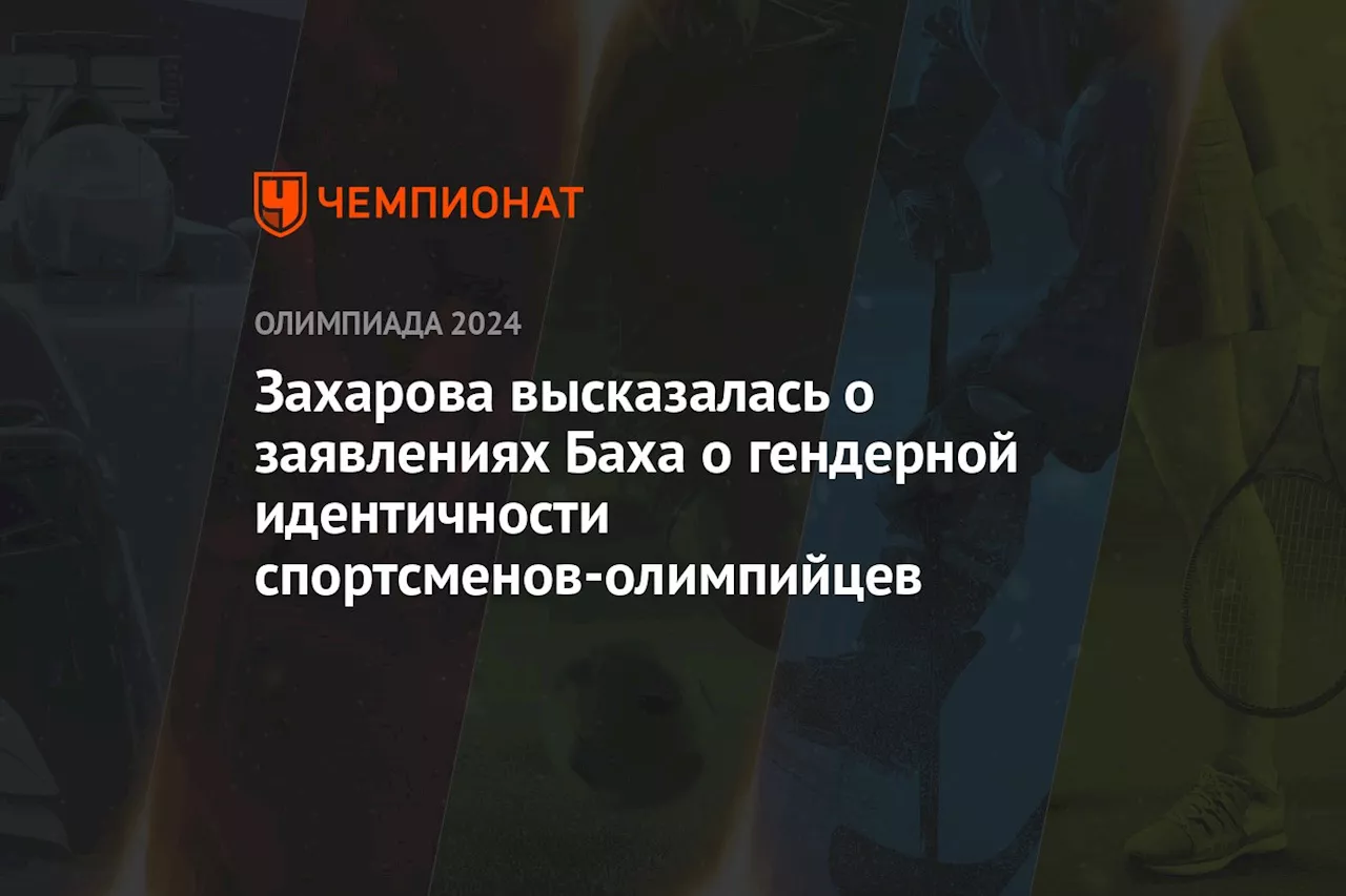 Захарова высказалась о заявлениях Баха о гендерной идентичности спортсменов-олимпийцев