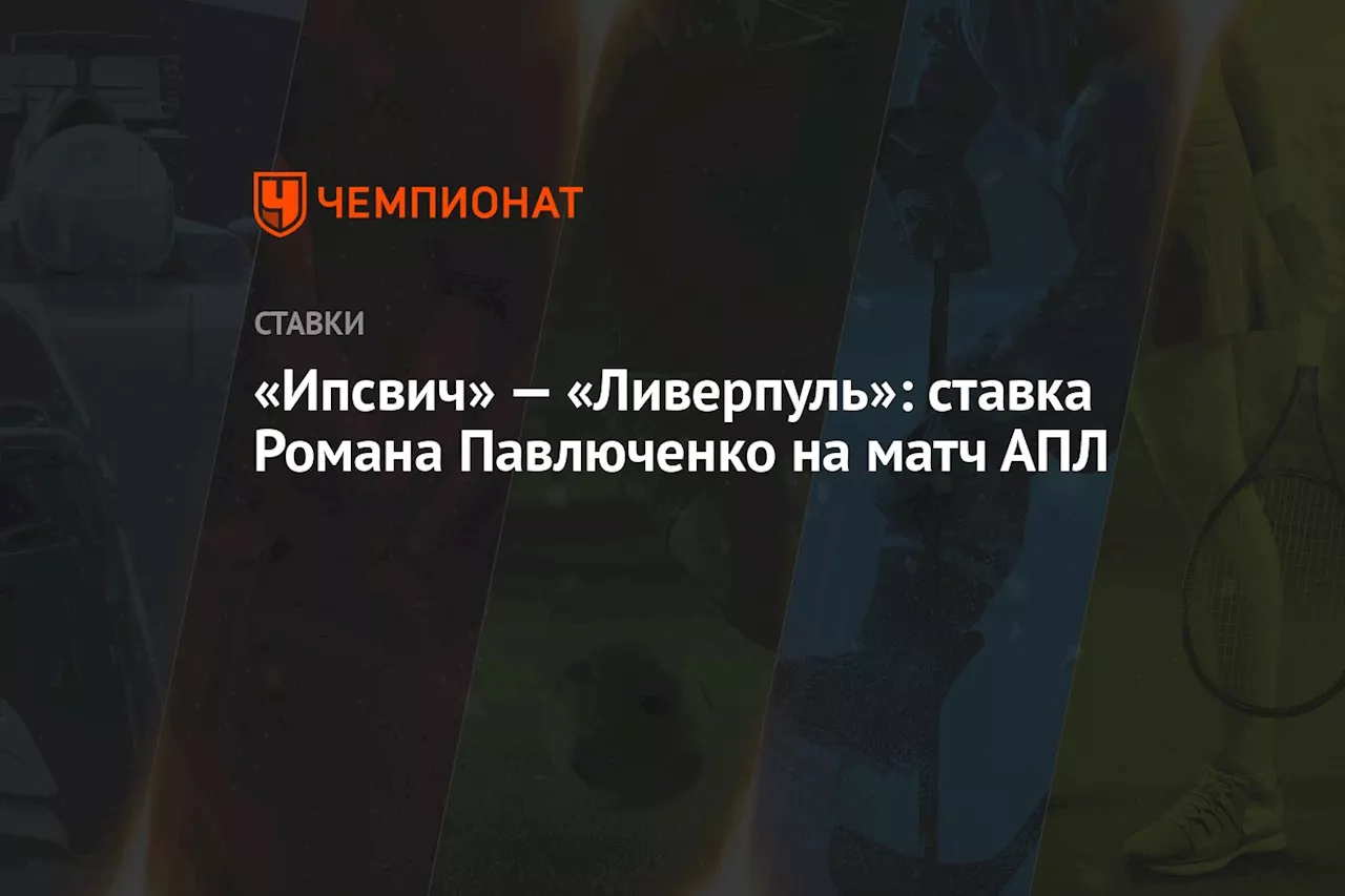 «Ипсвич» — «Ливерпуль»: ставка Романа Павлюченко на матч АПЛ