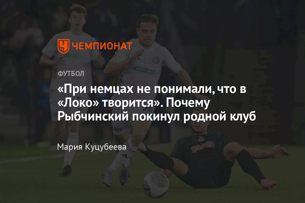 «При немцах не понимали, что в «Локо» творится». Почему Рыбчинский покинул родной клуб