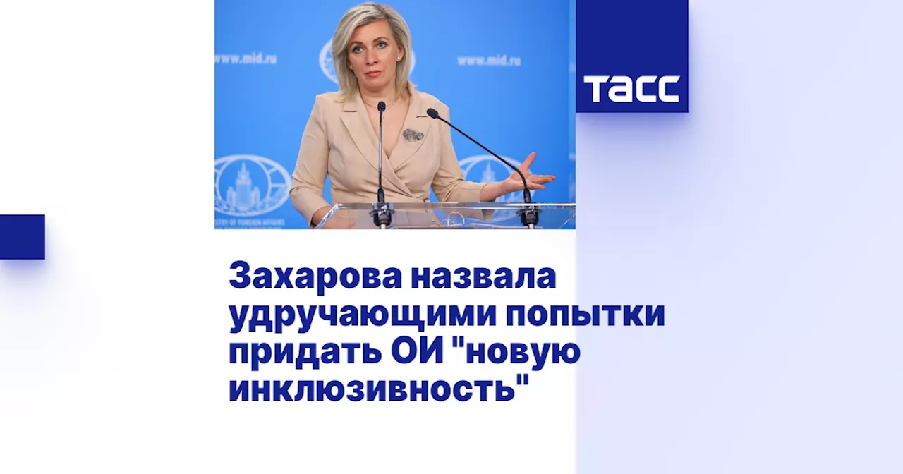 Захарова назвала удручающими попытки придать ОИ 'новую инклюзивность'