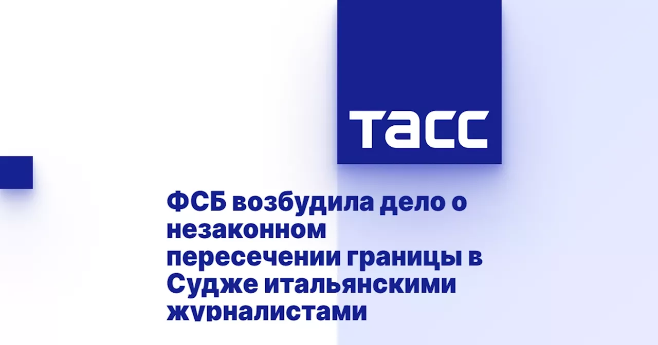 ФСБ возбудила дело о незаконном пересечении границы в Судже итальянскими журналистами