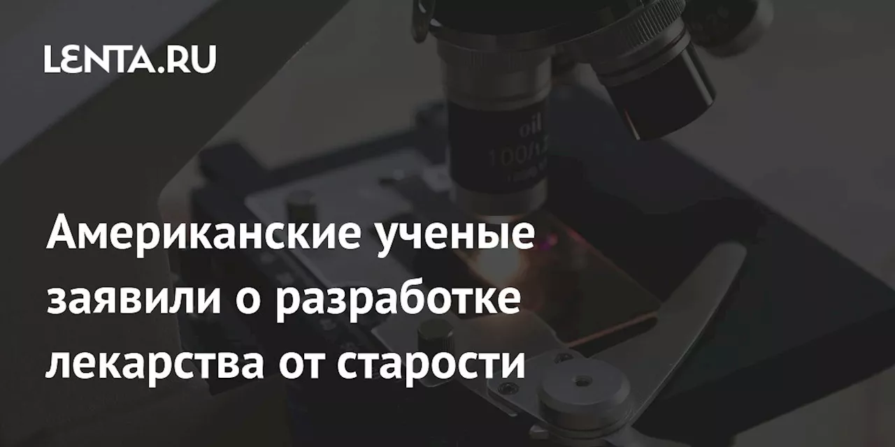 Американские ученые заявили о разработке лекарства от старости