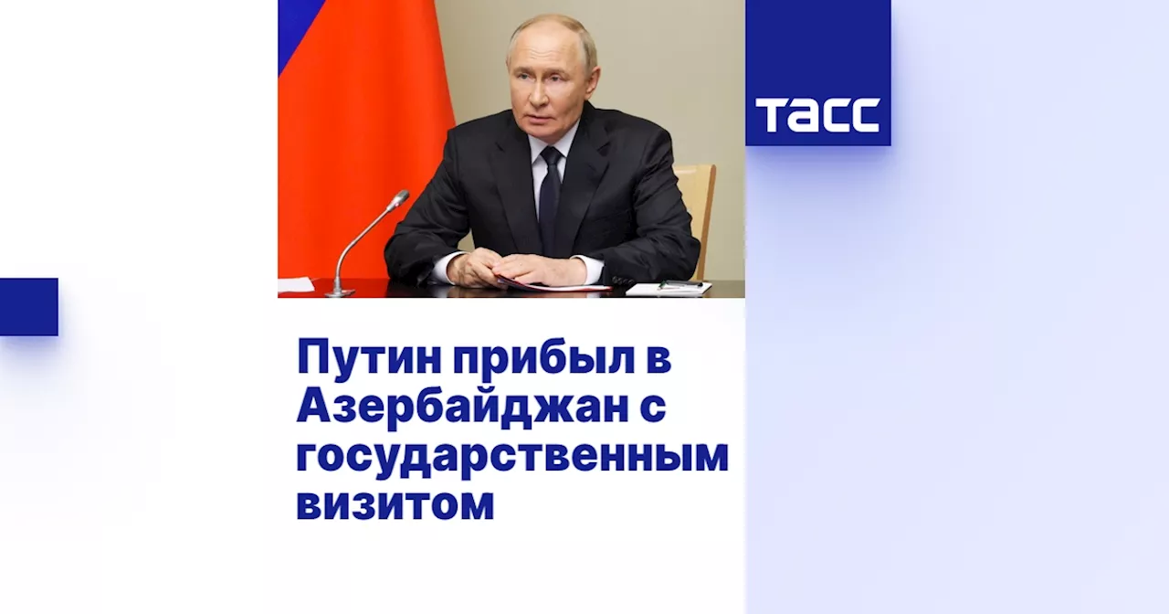 Путин прибыл в Азербайджан с государственным визитом