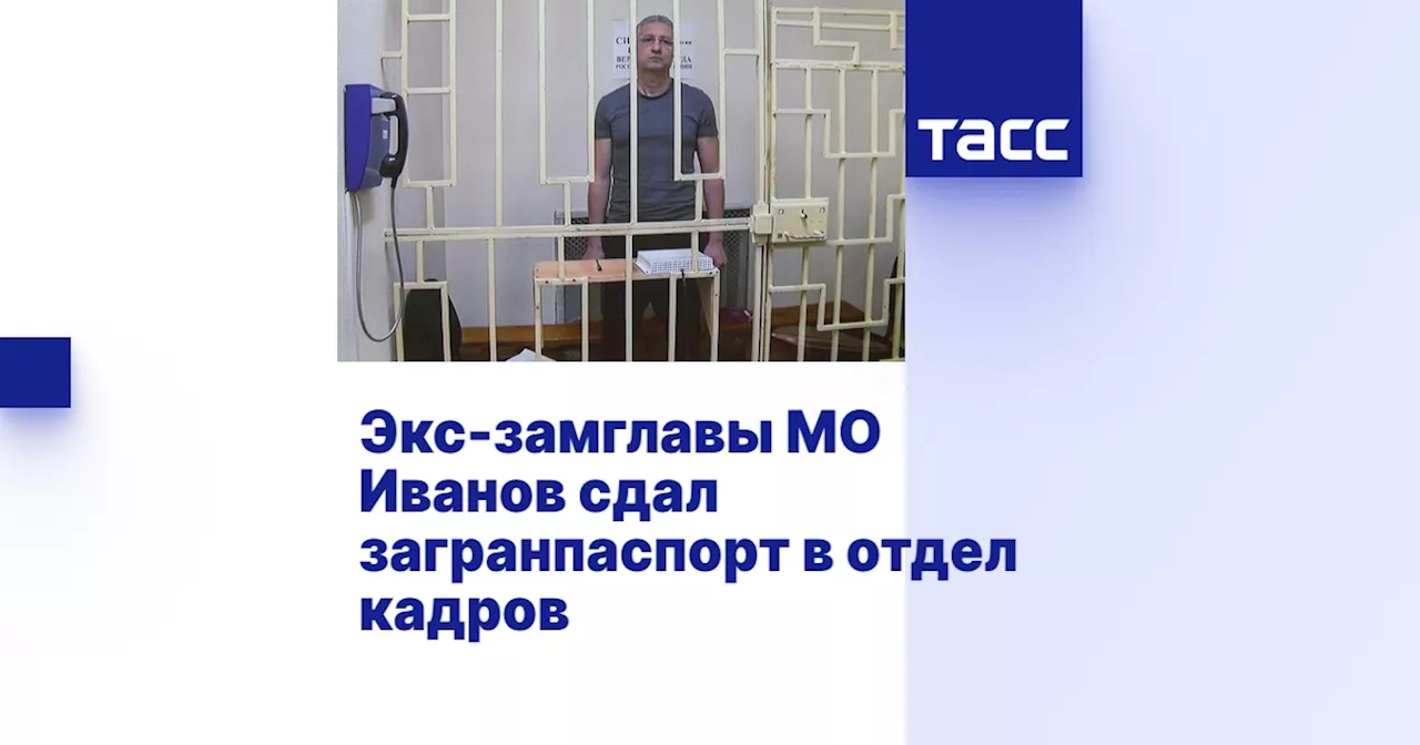 Экс-замглавы МО Иванов сдал загранпаспорт в отдел кадров