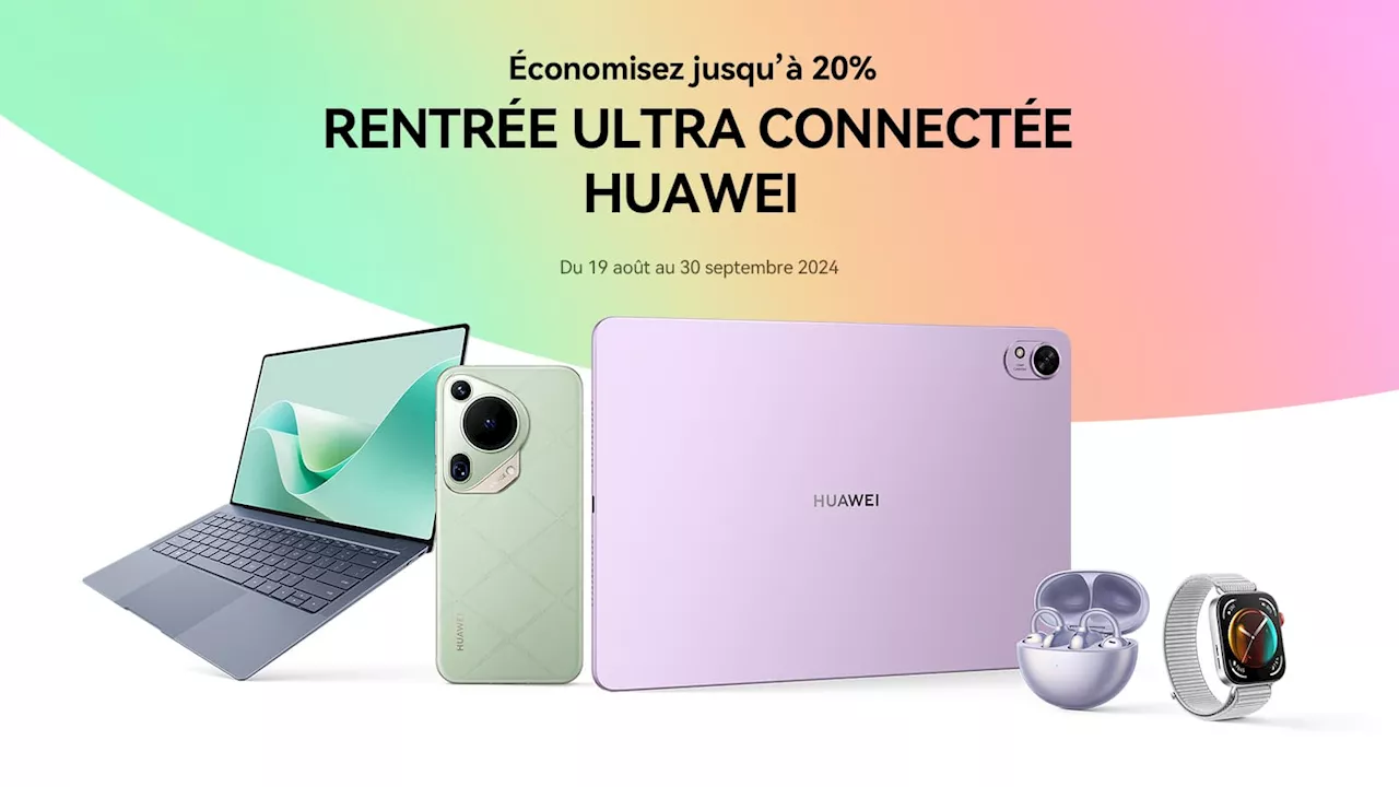 Préparez votre rentrée en toute sérénité, Huawei fait fondre les prix de vos produits favoris