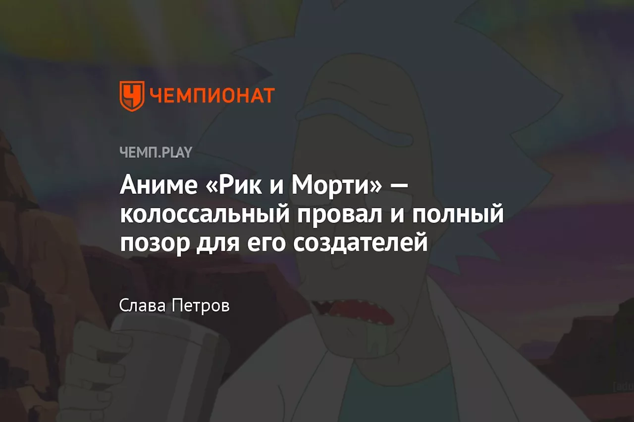 Аниме «Рик и Морти» — колоссальный провал и полный позор для его создателей