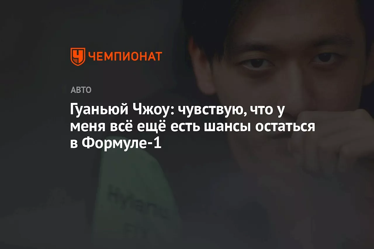 Гуаньюй Чжоу: чувствую, что у меня всё ещё есть шансы остаться в Формуле-1