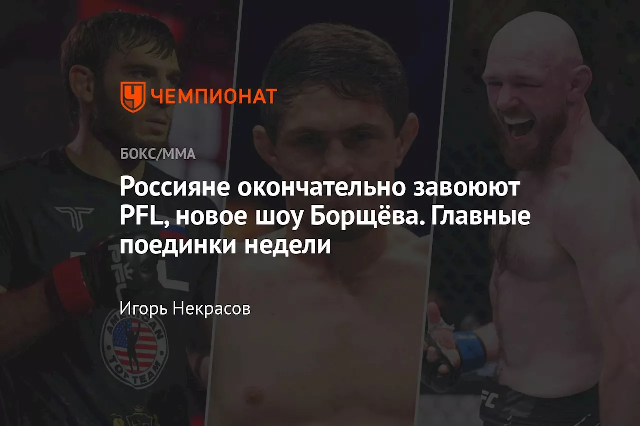 Россияне окончательно завоюют PFL, новое шоу Борщёва. Главные поединки недели