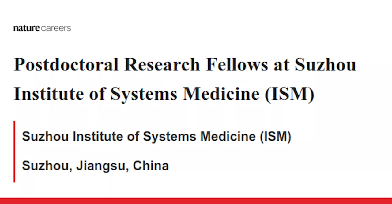 Postdoctoral Research Fellows at Suzhou Institute of Systems Medicine (ISM) - Suzhou, Jiangsu, China job with Suzhou Institute of Systems Medicine (ISM)