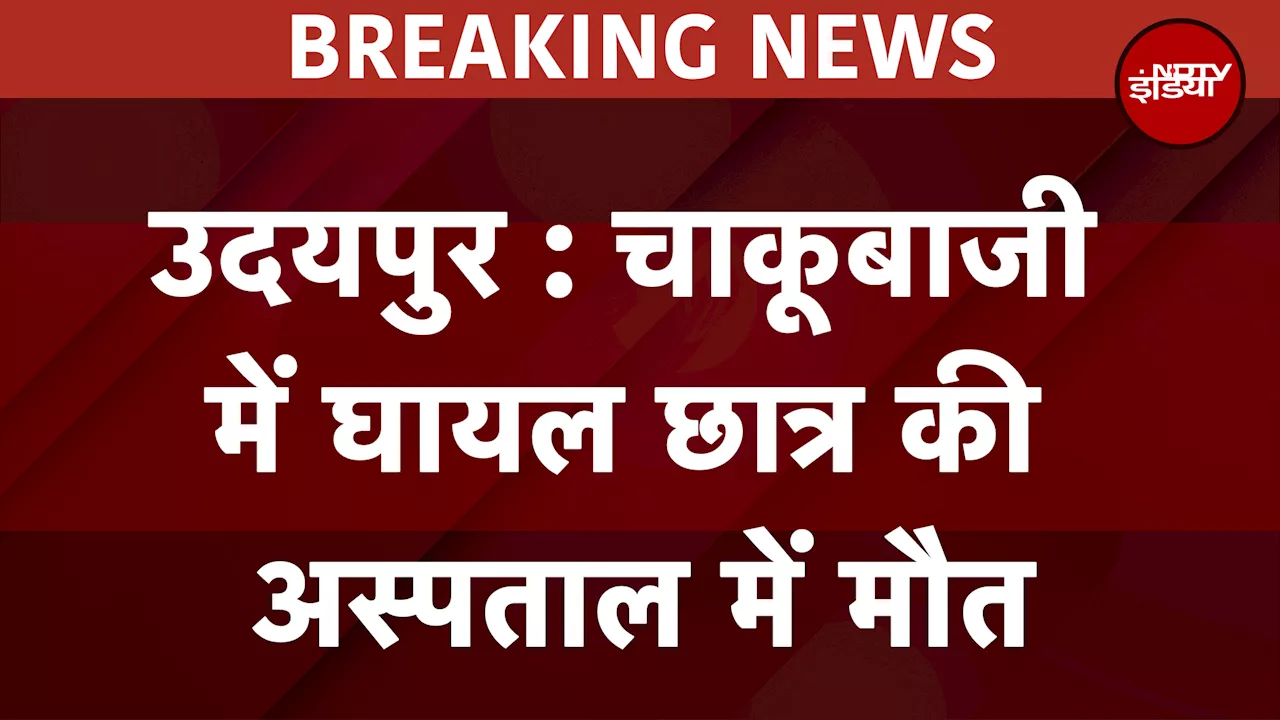 Udaipur Violence: उदयपुर में चाकूबाजी में घायल छात्र की अस्पताल में मौत