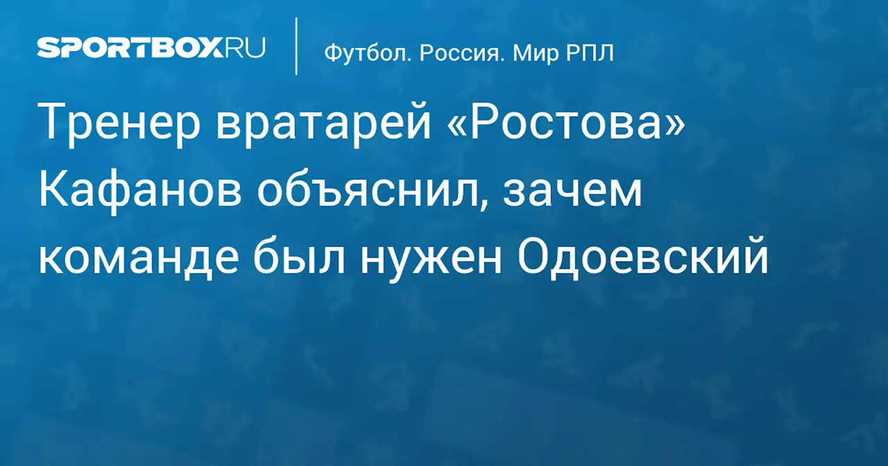 Тренер вратарей «Ростова» Кафанов объяснил, зачем команде был нужен Одоевский