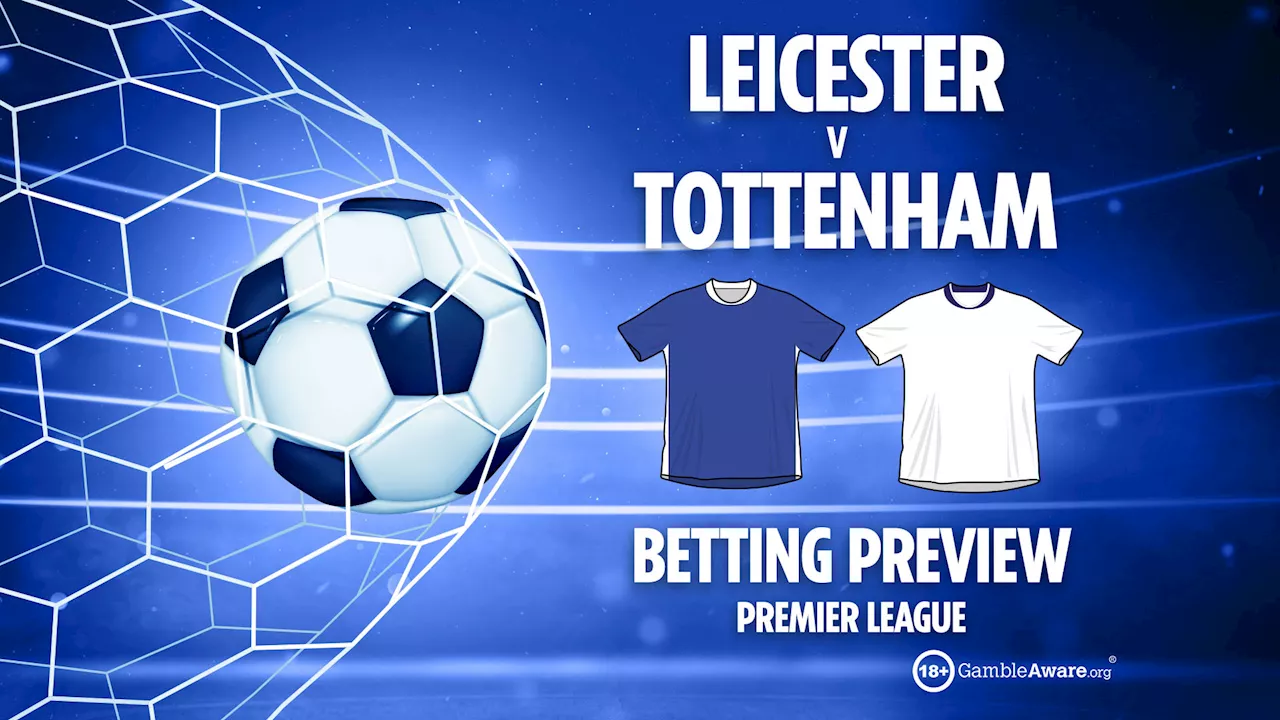 Leicester vs Tottenham preview: Best free betting tips, odds and predictions for the Premier League clash...