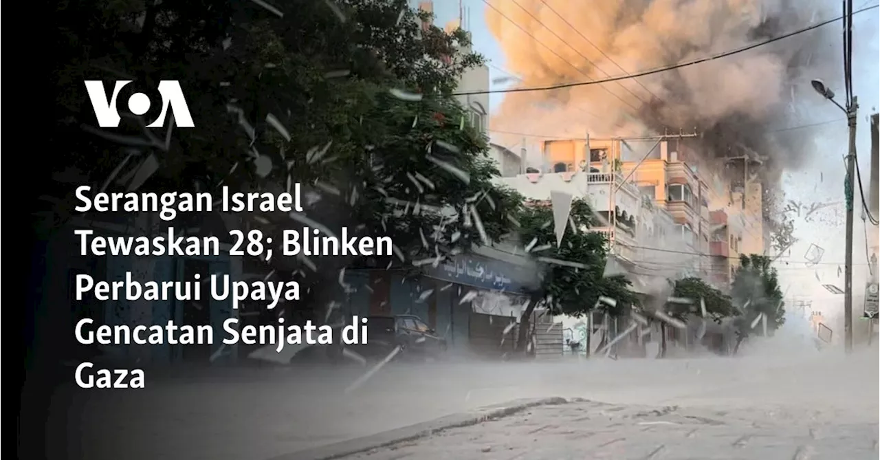 Serangan Israel Tewaskan 28; Blinken Perbarui Upaya Gencatan Senjata di Gaza