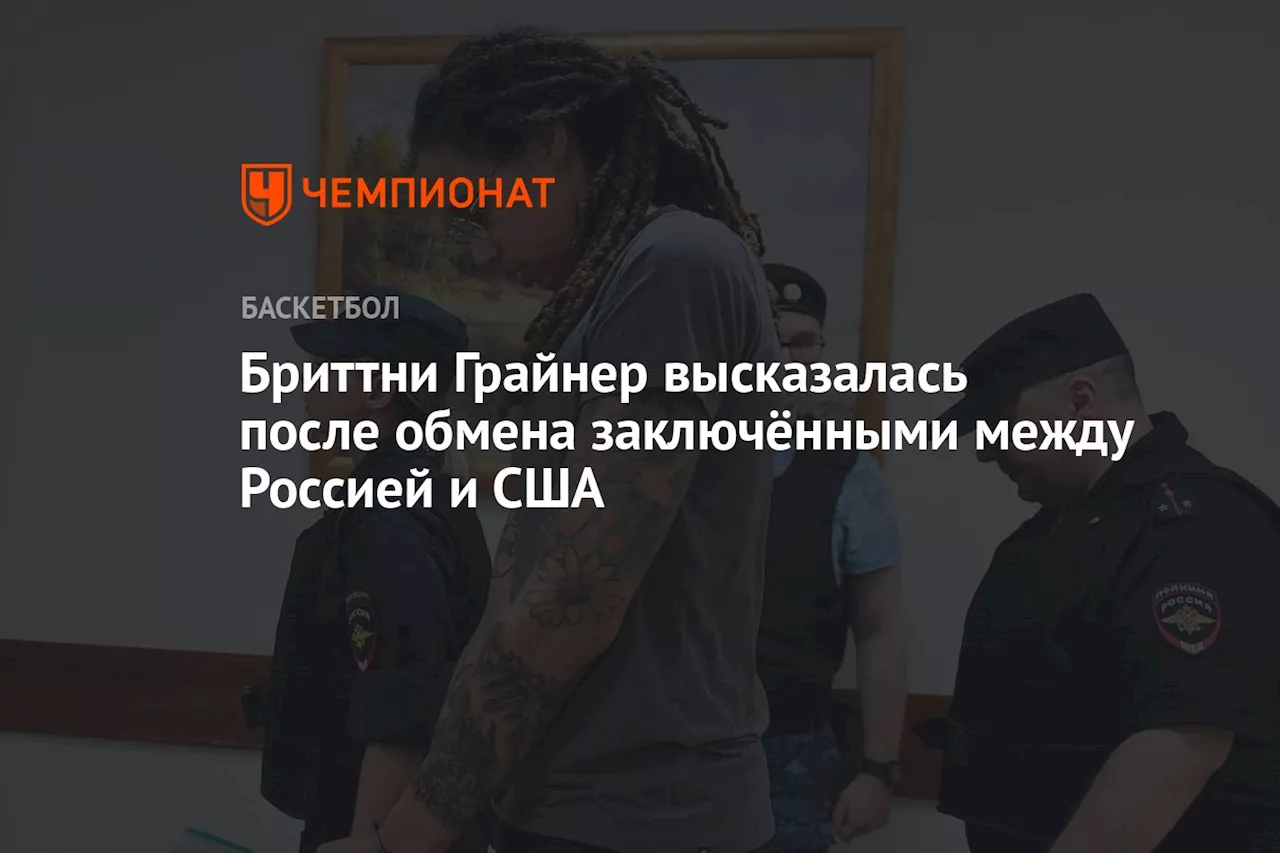 Бриттни Грайнер высказалась после обмена заключёнными между Россией и США