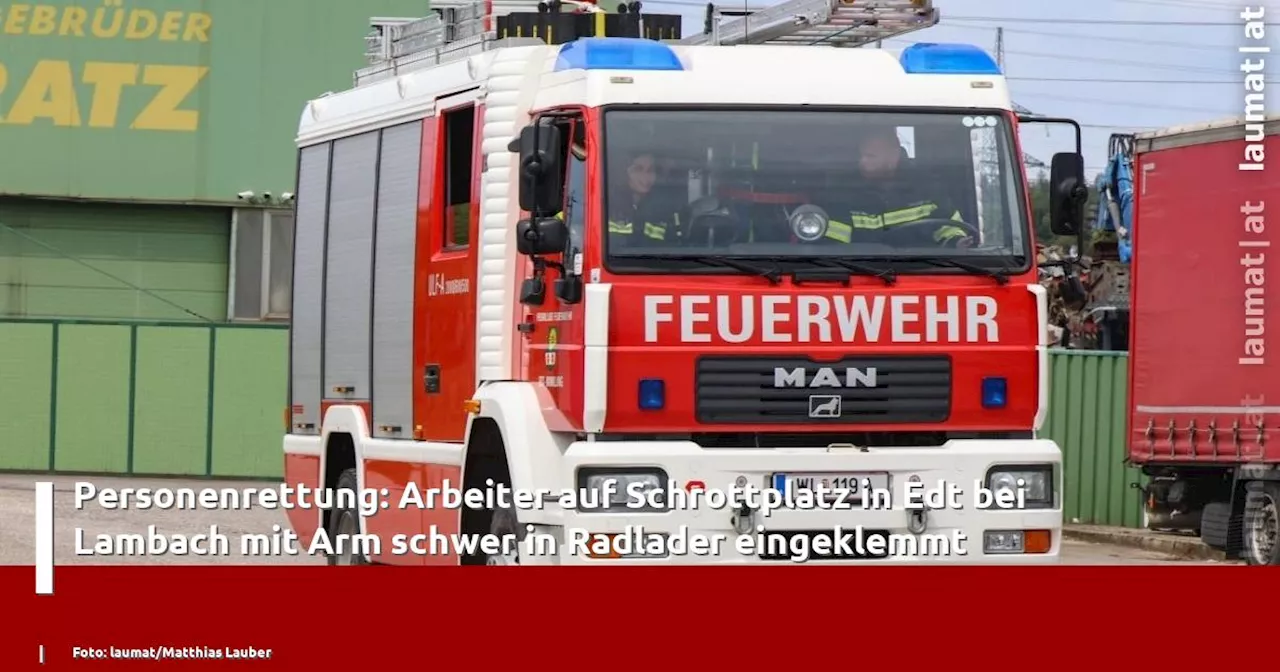 Personenrettung: Arbeiter auf Schrottplatz in Edt bei Lambach mit Arm schwer in Radlader eingeklemmt