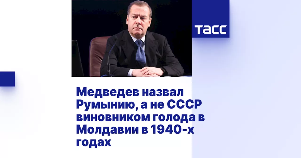 Медведев назвал Румынию, а не СССР виновником голода в Молдавии в 1940-х годах