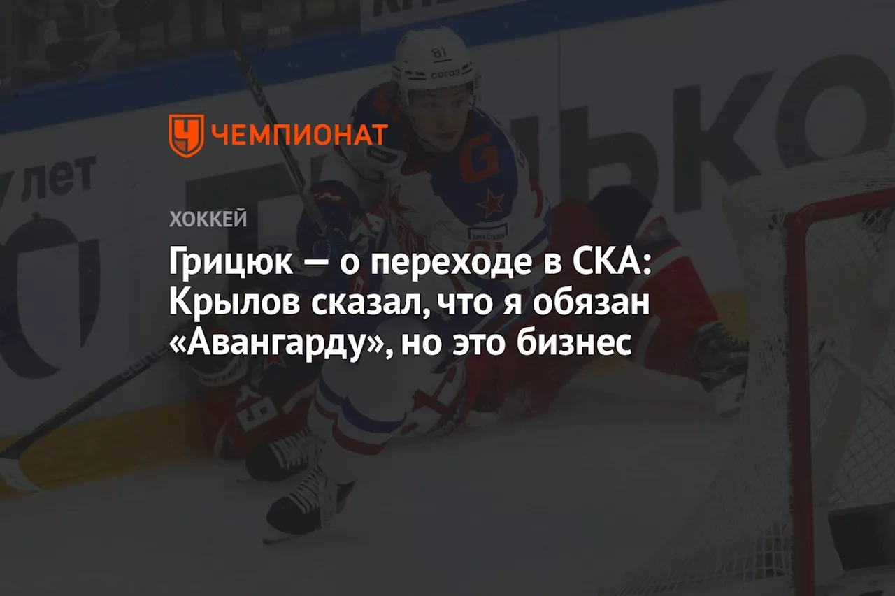 Грицюк — о переходе в СКА: Крылов сказал, что я обязан «Авангарду», но это бизнес