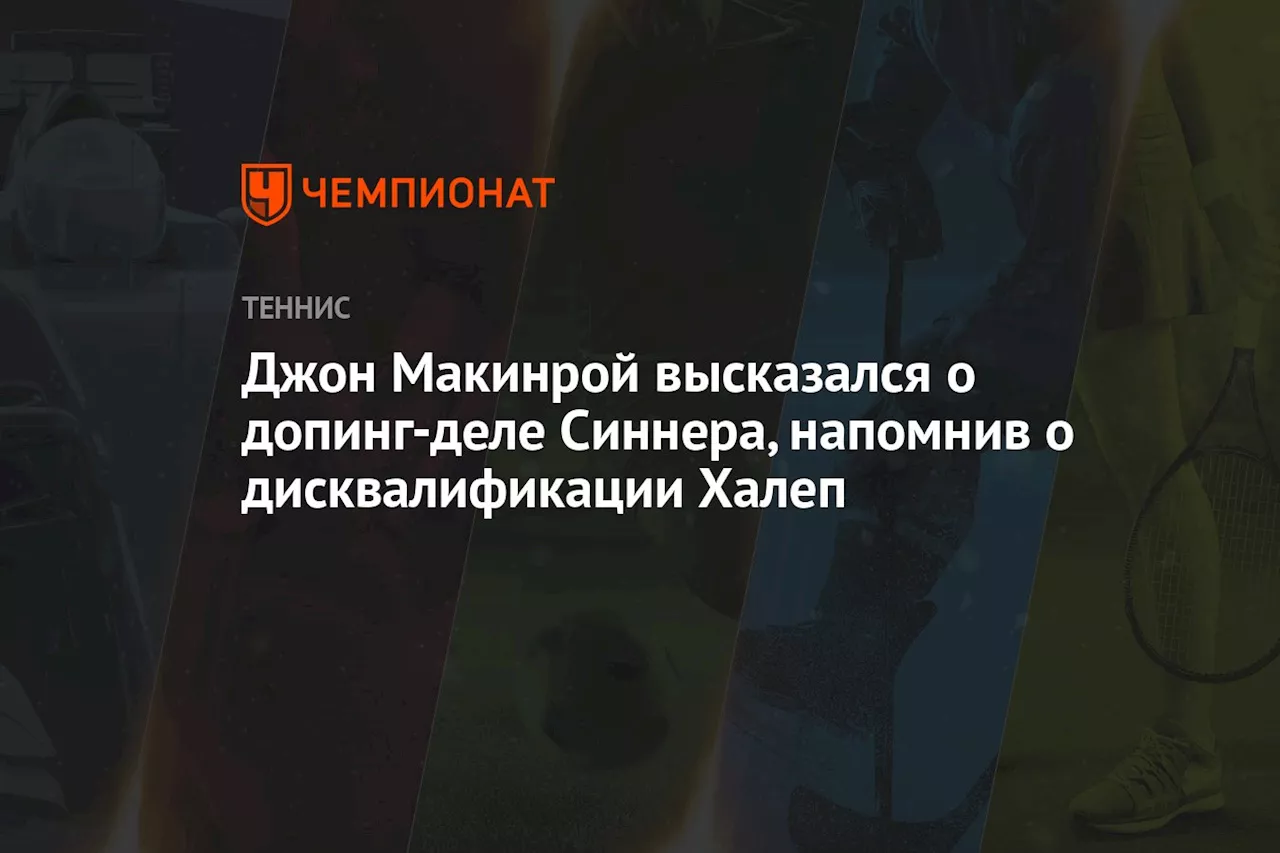 Джон Макинрой высказался о допинг-деле Синнера, напомнив о дисквалификации Халеп