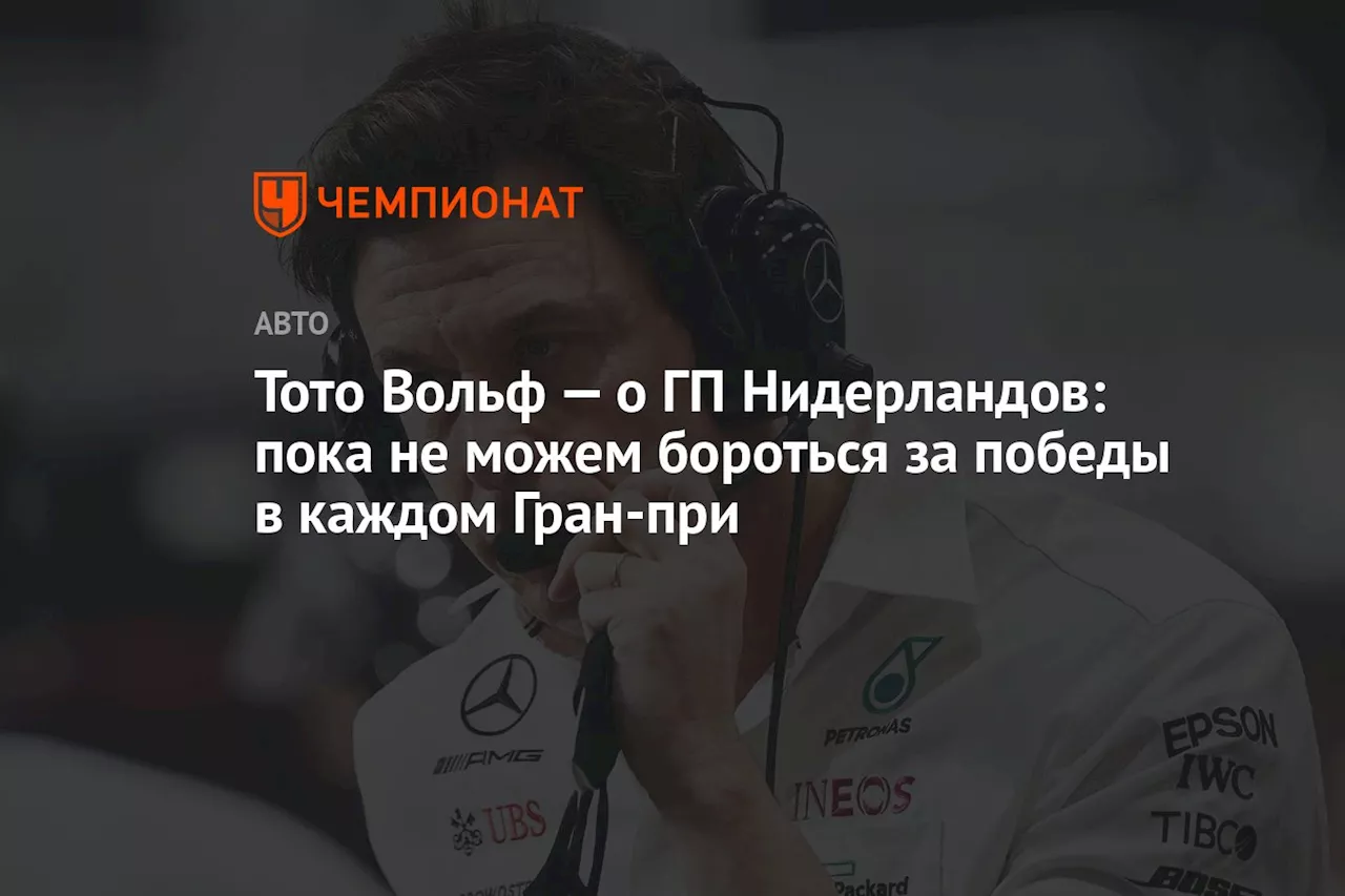 Тото Вольф — о ГП Нидерландов: пока не можем бороться за победы в каждом Гран-при