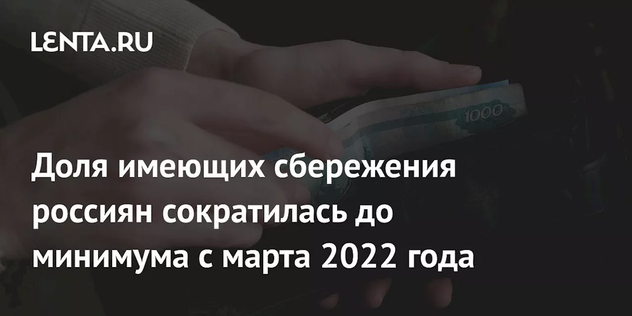 Доля имеющих сбережения россиян сократилась до минимума с марта 2022 года