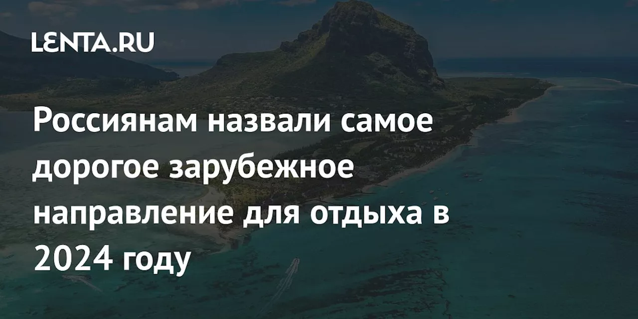 Россиянам назвали самое дорогое зарубежное направление для отдыха в 2024 году