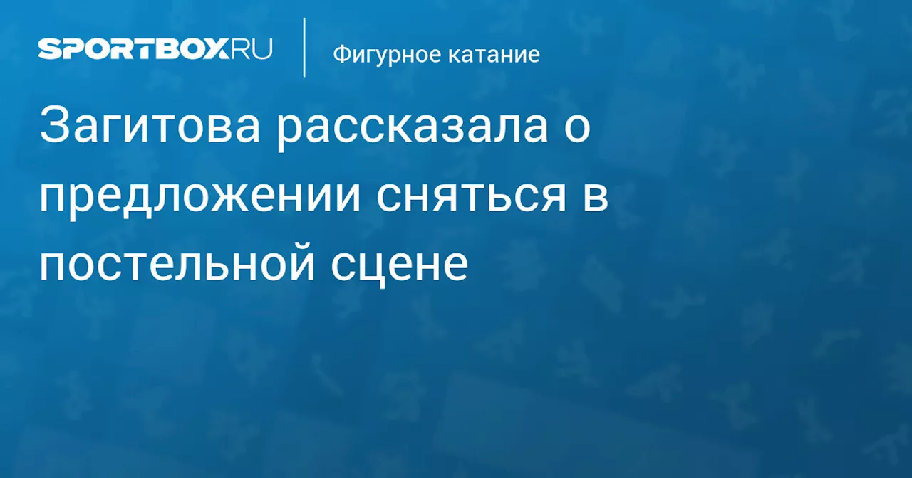 Загитова рассказала о предложении сняться в постельной сцене