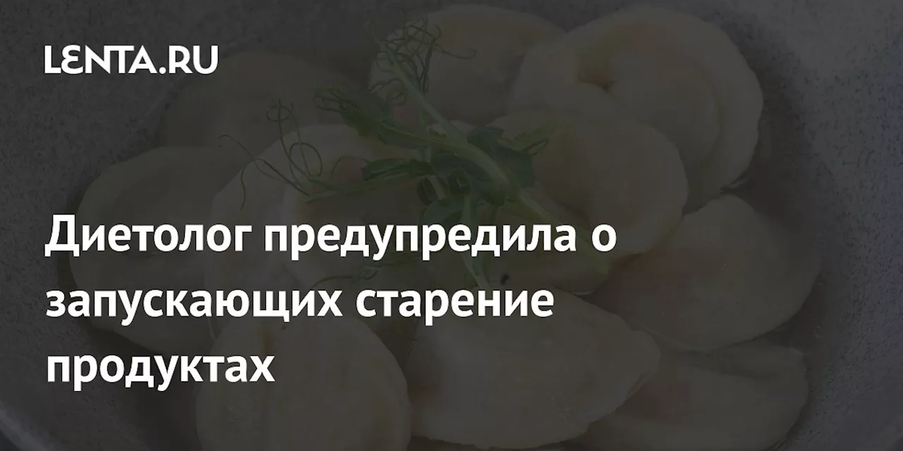 Диетолог предупредила о запускающих старение продуктах