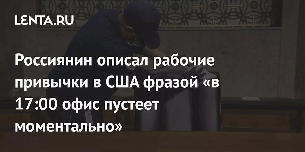 Россиянин описал рабочие привычки в США фразой «в 17:00 офис пустеет моментально»