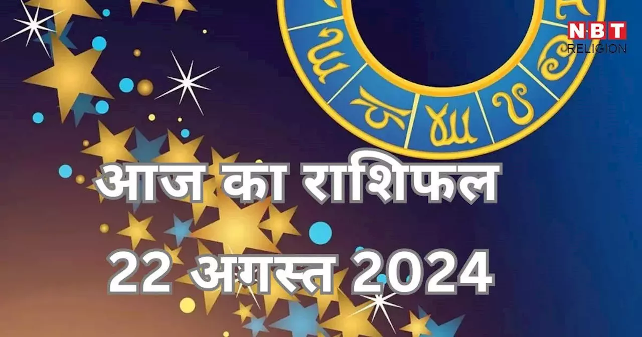 आज का राशिफल 22 अगस्त 2024 : मिथुन, कन्या और मकर राशि के लिए आज वाशी योग रहेगा लाभदायक, जानें मेष से मीन तक अपना आज का भविष्यफल