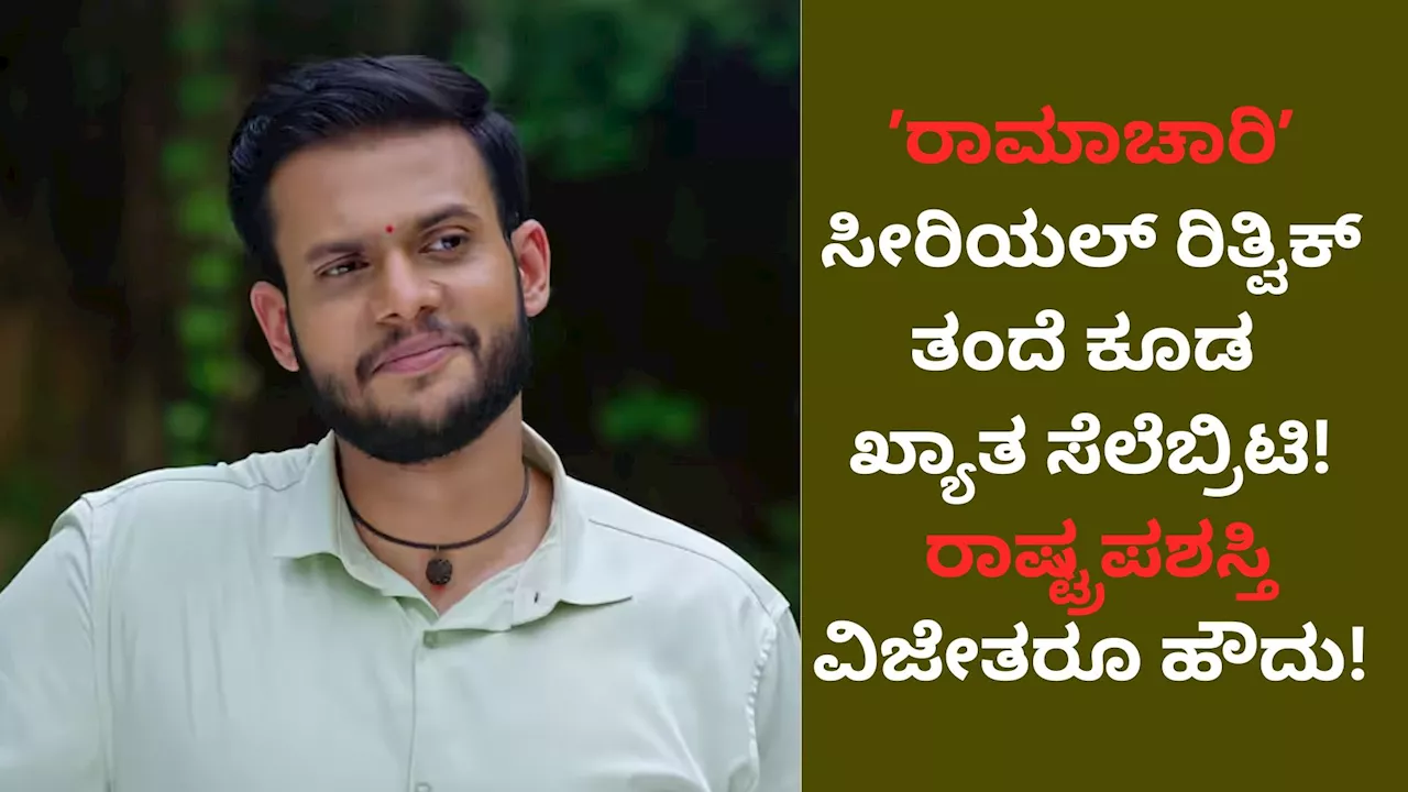 Ramachari Kannada Serial: ʼರಾಮಾಚಾರಿʼ ಸಿರೀಯಲ್‌ ರಿತ್ವಿಕ್‌ ತಂದೆ ಕೂಡ ಖ್ಯಾತ ಸೆಲೆಬ್ರಿಟಿ! ರಾಷ್ಟ್ರಪಶಸ್ತಿ ವಿಜೇತರೂ ಹೌದು!! ಯಾರು ಗೊತ್ತೇ?