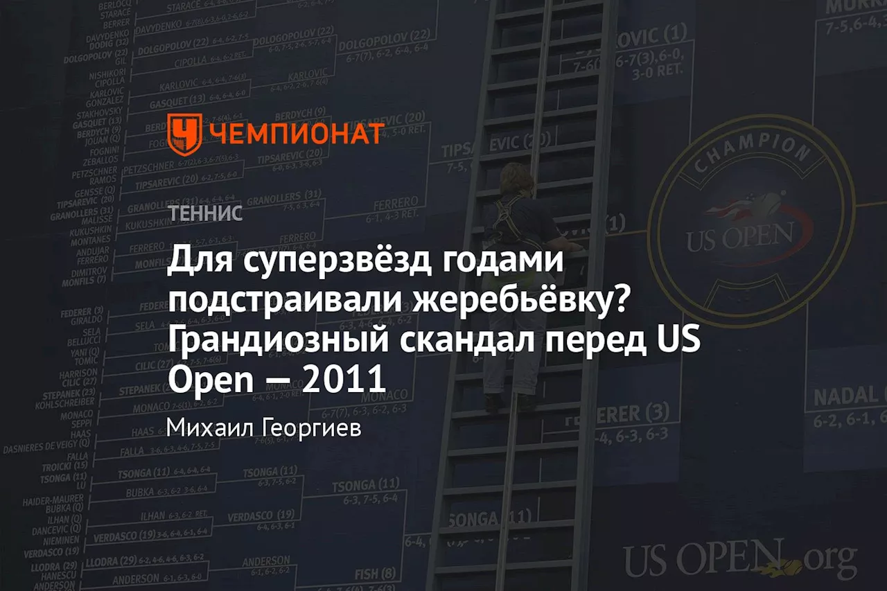 Для суперзвёзд годами подстраивали жеребьёвку? Грандиозный скандал перед US Open — 2011