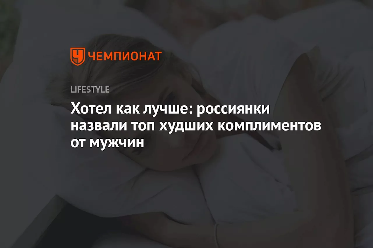 Хотел как лучше: россиянки назвали топ худших комплиментов от мужчин