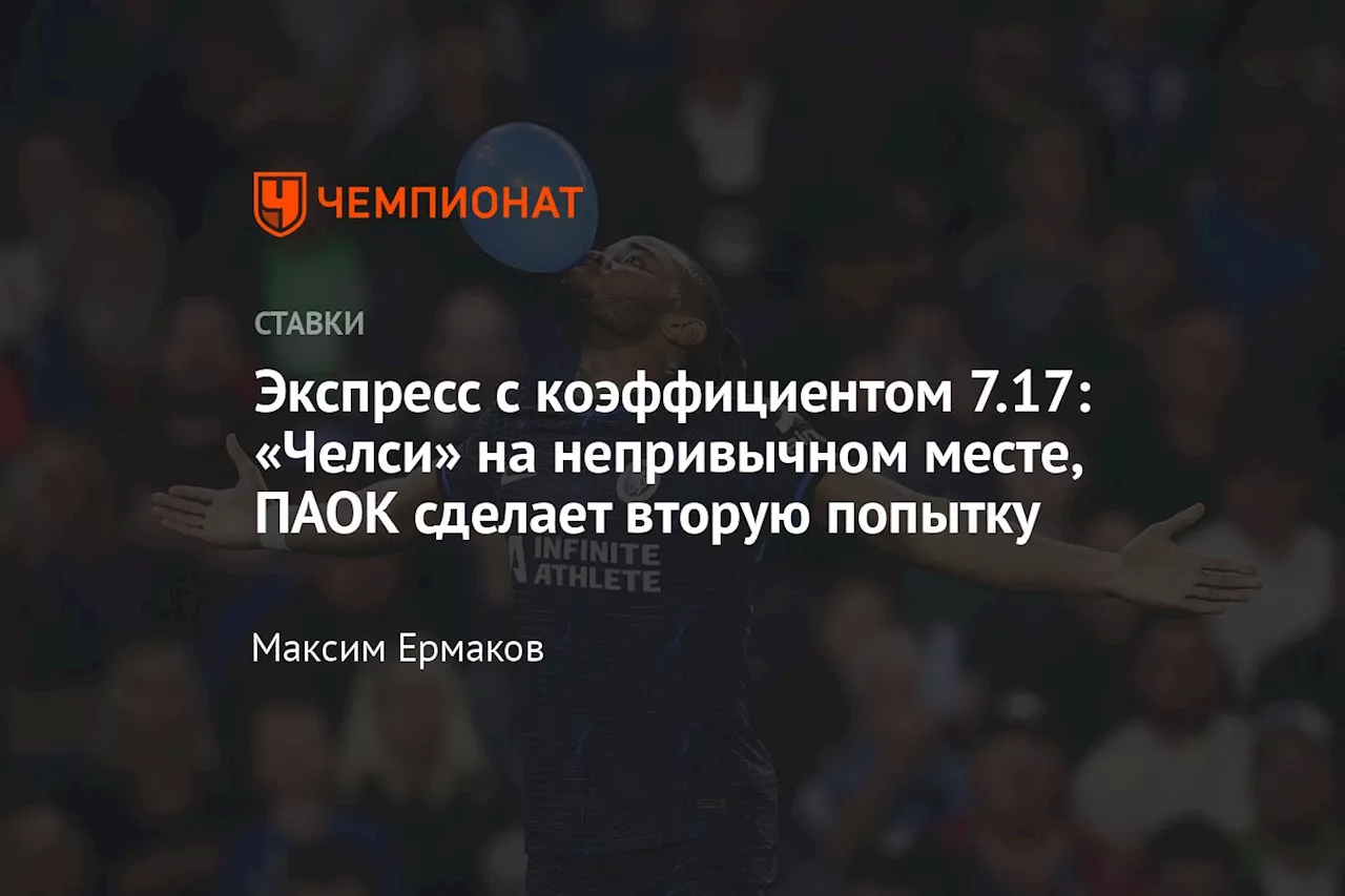 Экспресс с коэффициентом 7.17: «Челси» на непривычном месте, ПАОК сделает вторую попытку