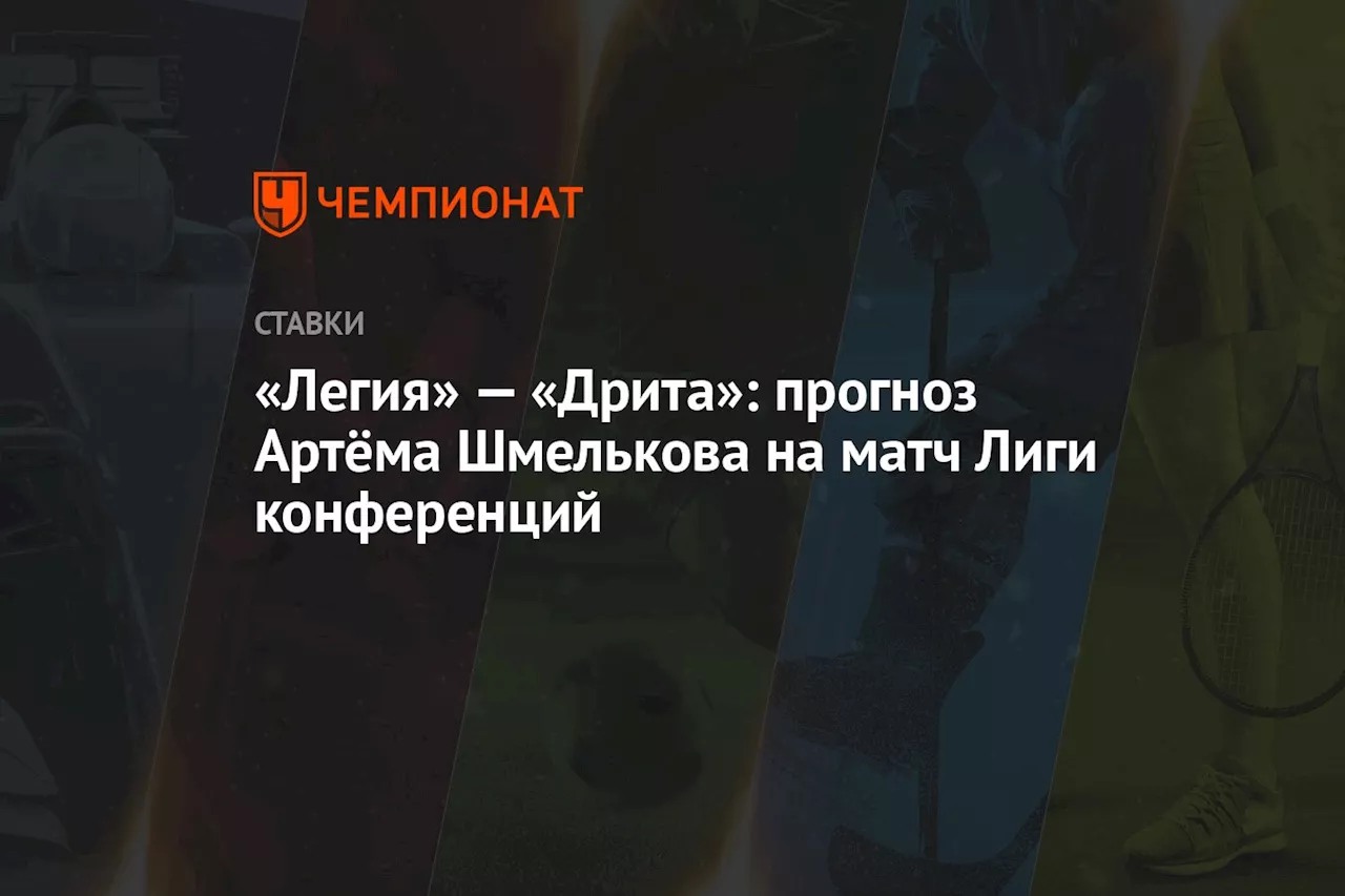 «Легия» — «Дрита»: прогноз Артёма Шмелькова на матч Лиги конференций