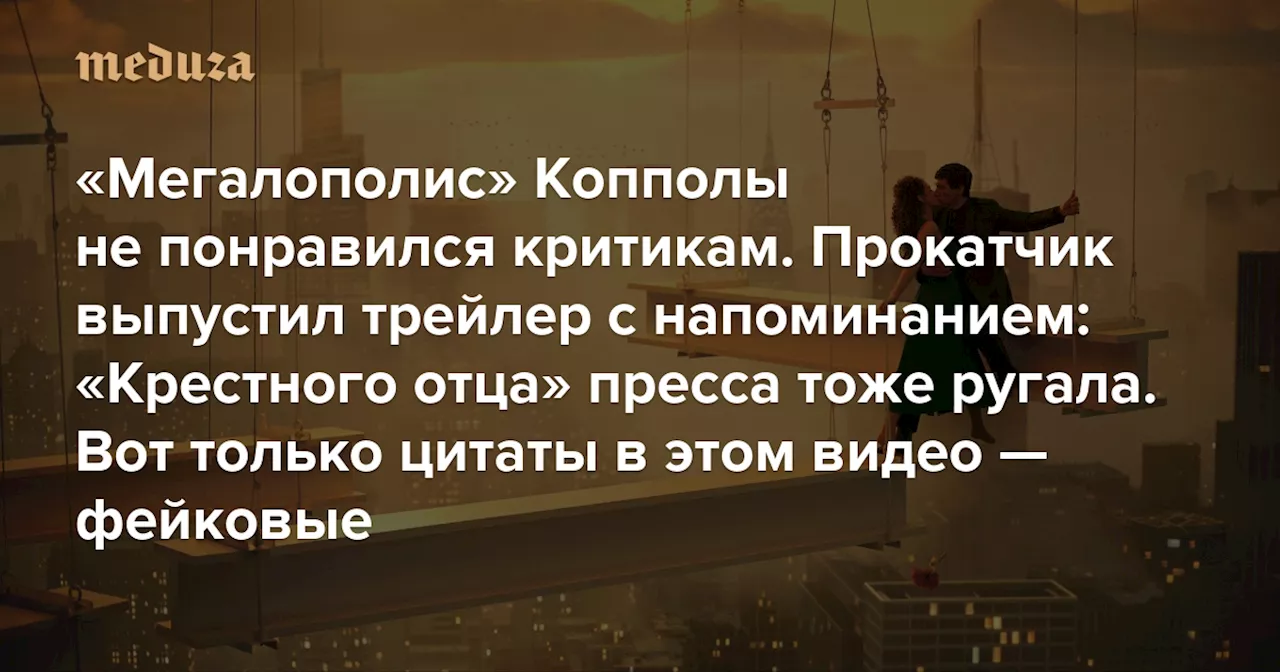 «Мегалополис» Копполы не понравился критикам. Прокатчик выпустил трейлер с напоминанием: «Крестного отца» пресса тоже ругала Вот только цитаты обозревателей в этом видео — фейковые — Meduza