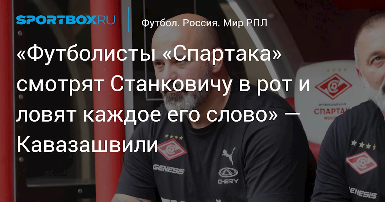 «Футболисты «Спартака» смотрят Станковичу в рот и ловят каждое его слово» — Кавазашвили