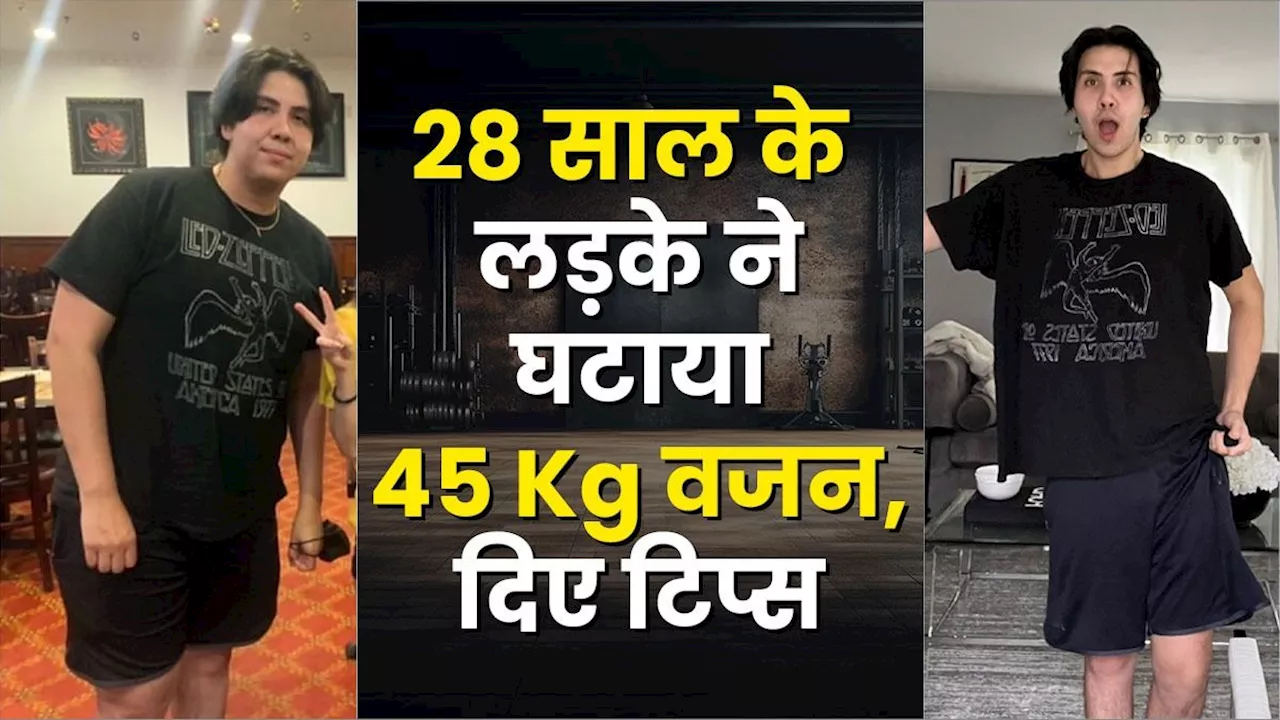 45 Kg वजन घटाने वाले लड़के ने दिए 3 वेट लॉस टिप्स, सबकुछ खाते हुए गलेगी शरीर की चर्बी!