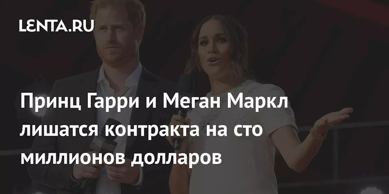 Принц Гарри и Меган Маркл лишатся контракта на сто миллионов долларов