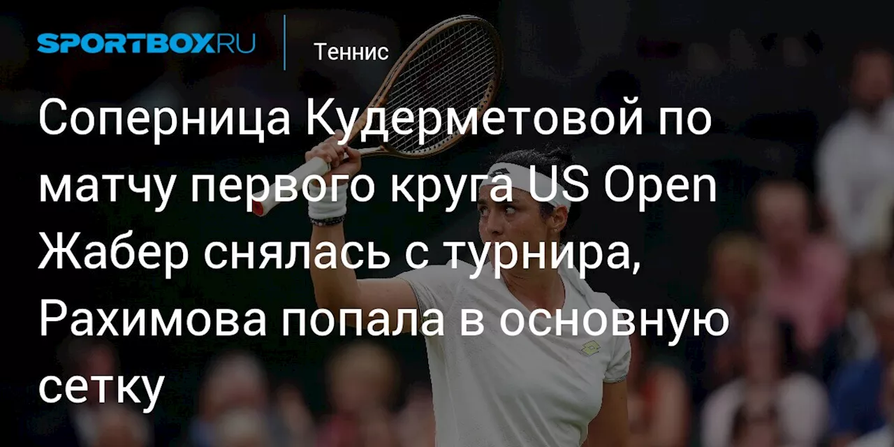 Соперница Кудерметовой по матчу первого круга US Open Жабер снялась с турнира, Рахимова попала в основную сетку