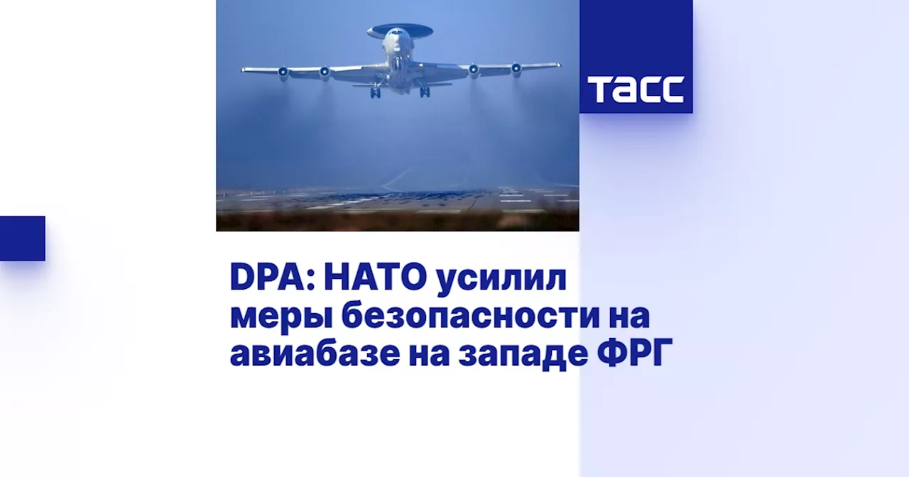 DPA: НАТО усилил меры безопасности на авиабазе на западе ФРГ