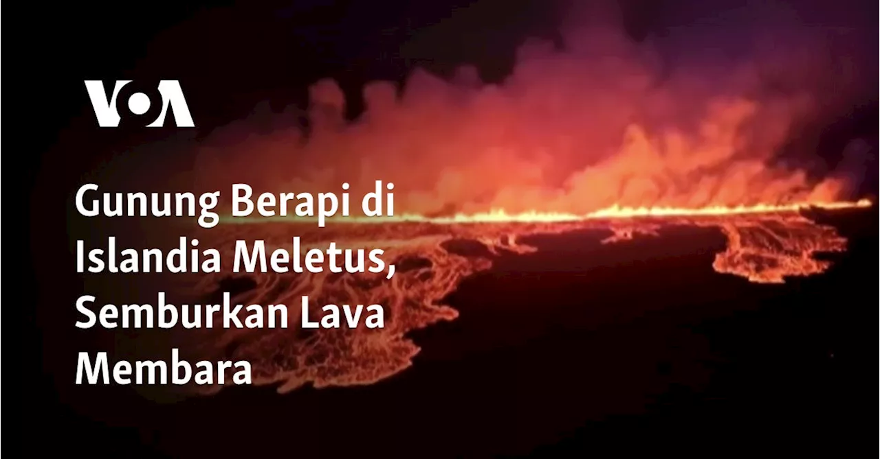 Gunung Berapi di Islandia Meletus, Semburkan Lava Membara