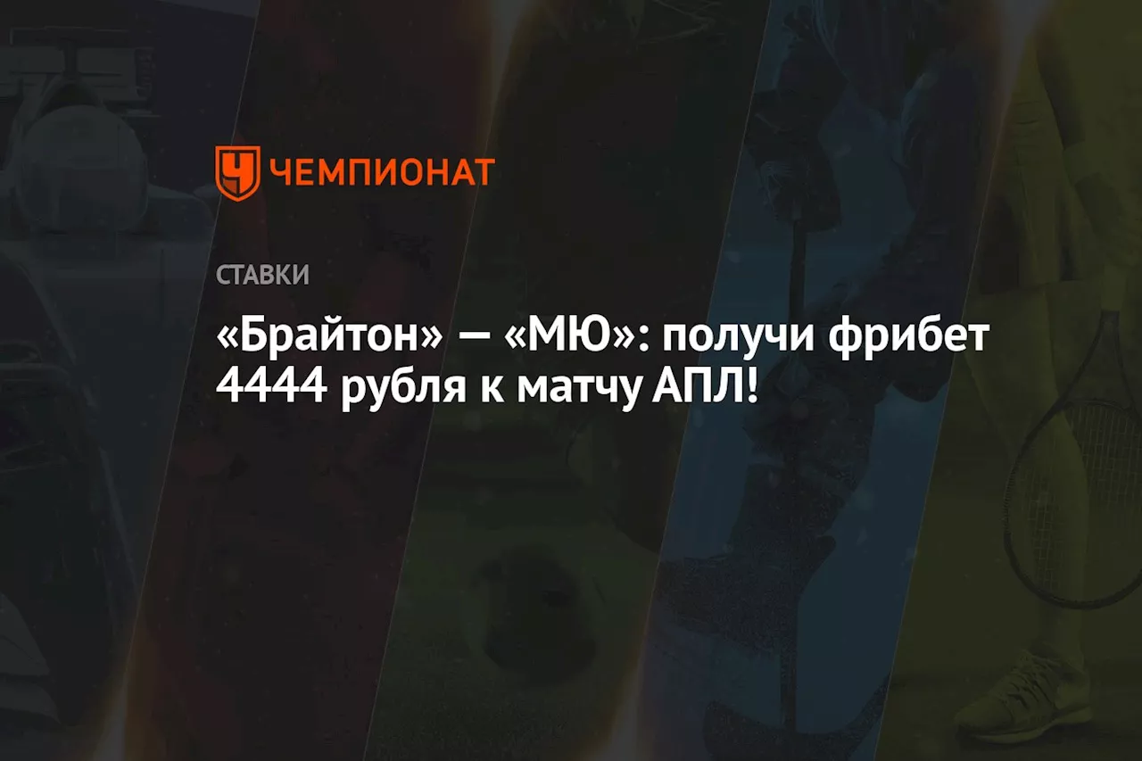 «Брайтон» — «МЮ»: получи фрибет 4444 рубля к матчу АПЛ!