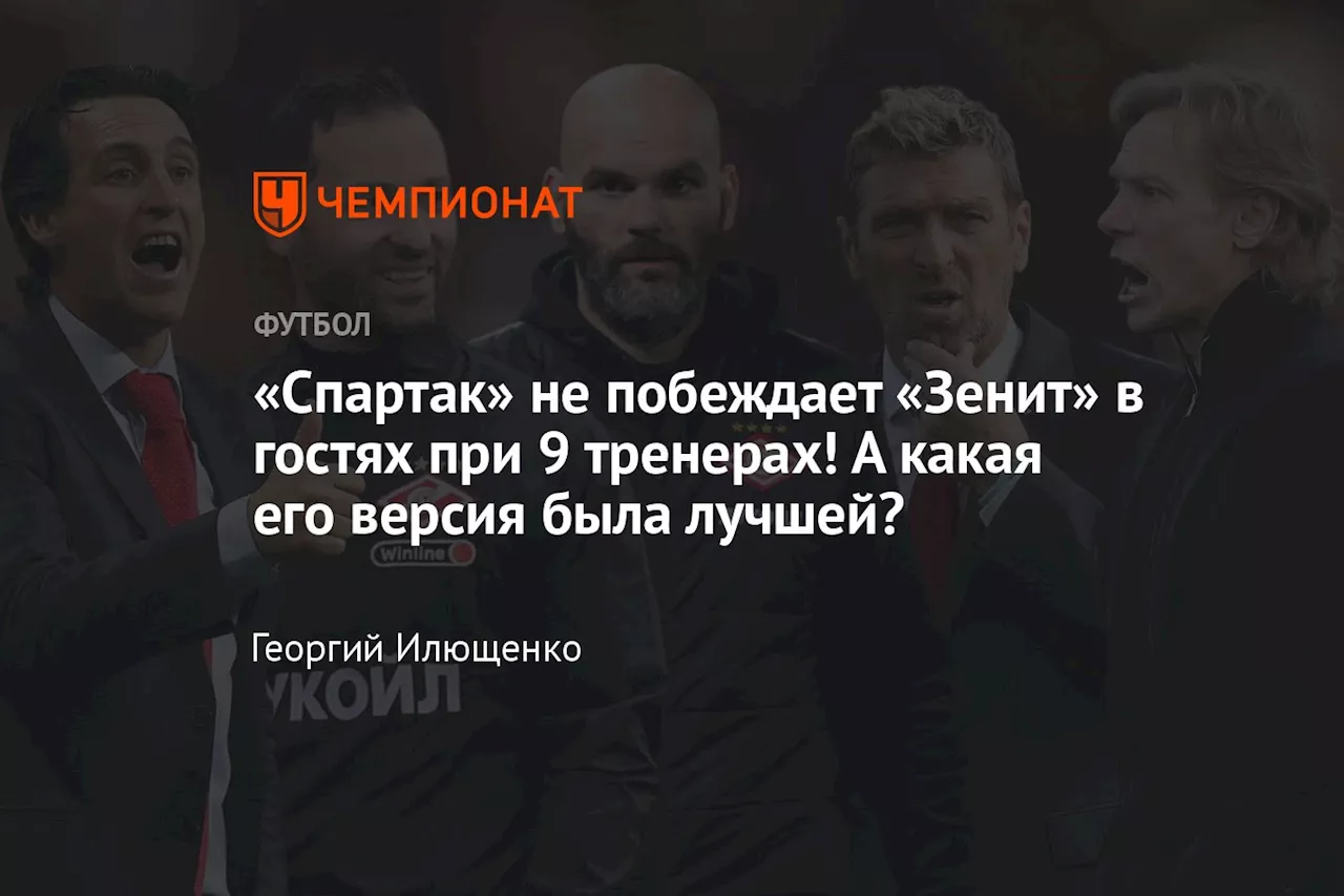 «Спартак» не побеждает «Зенит» в гостях при 9 тренерах! А какая его версия была лучшей?