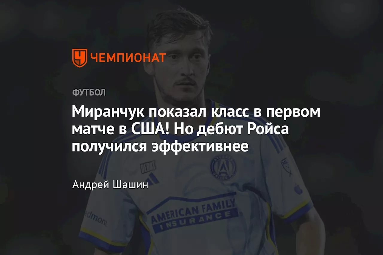 Миранчук показал класс в первом матче в США! Но дебют Ройса получился эффективнее