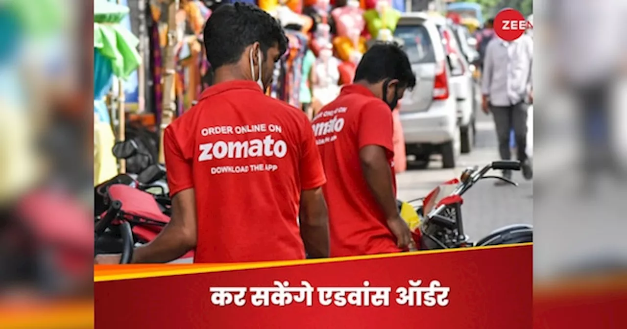 Zomato ने लॉन्च किया नया फीचर, दो दिन पहले एडवांस में कर सकेंगे फूड का ऑर्डर, इन शहरों में यह सुविधा