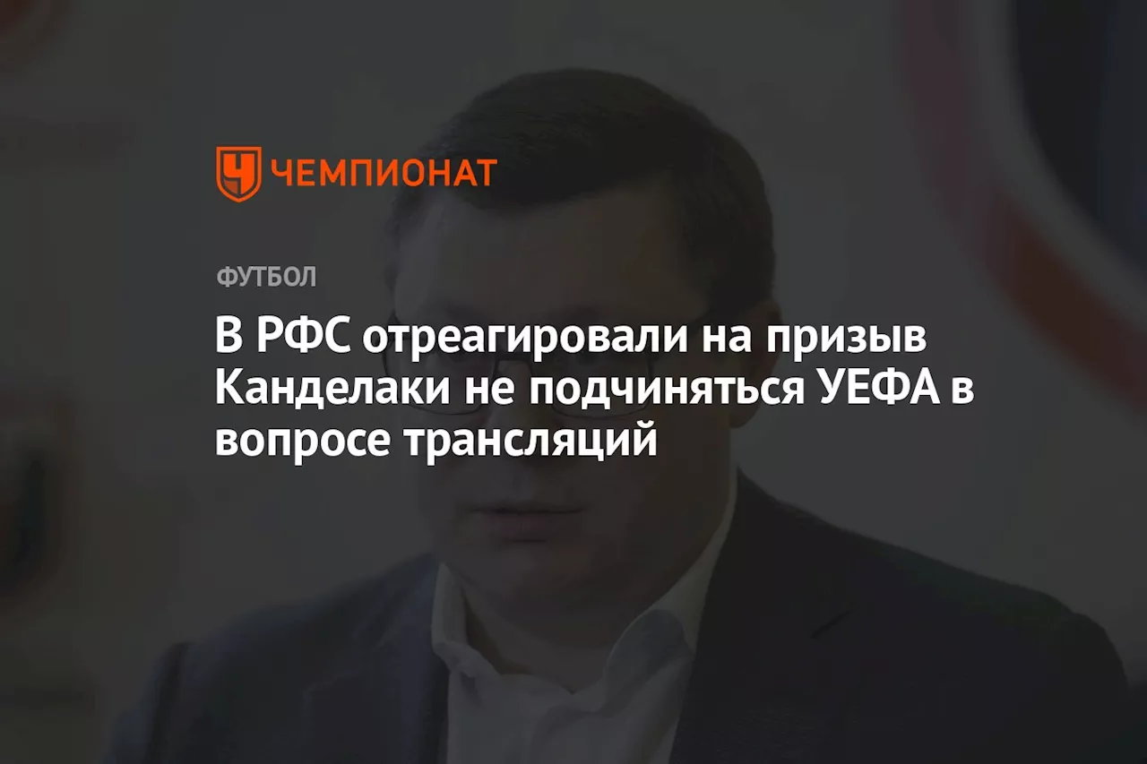 В РФС отреагировали на призыв Канделаки не подчиняться УЕФА в вопросе трансляций